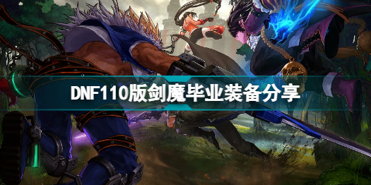 DNF110版本剑魔毕业装是什么 DNF110版剑魔毕业装备分享